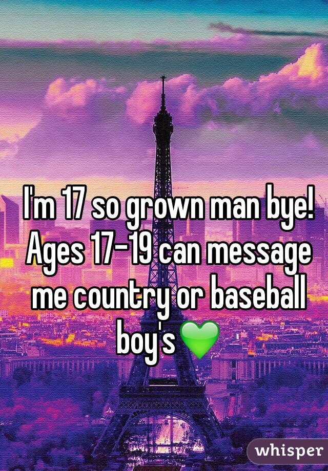 I'm 17 so grown man bye! Ages 17-19 can message me country or baseball boy's💚