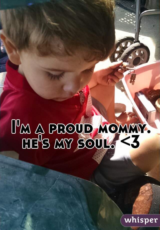 I'm a proud mommy. he's my soul. <3 
