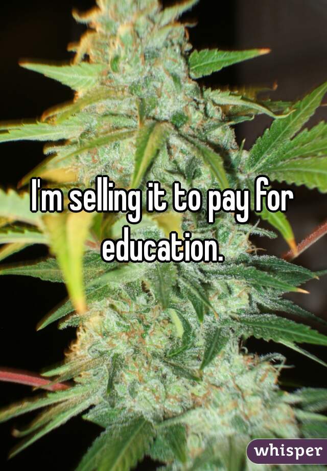 I'm selling it to pay for education. 
