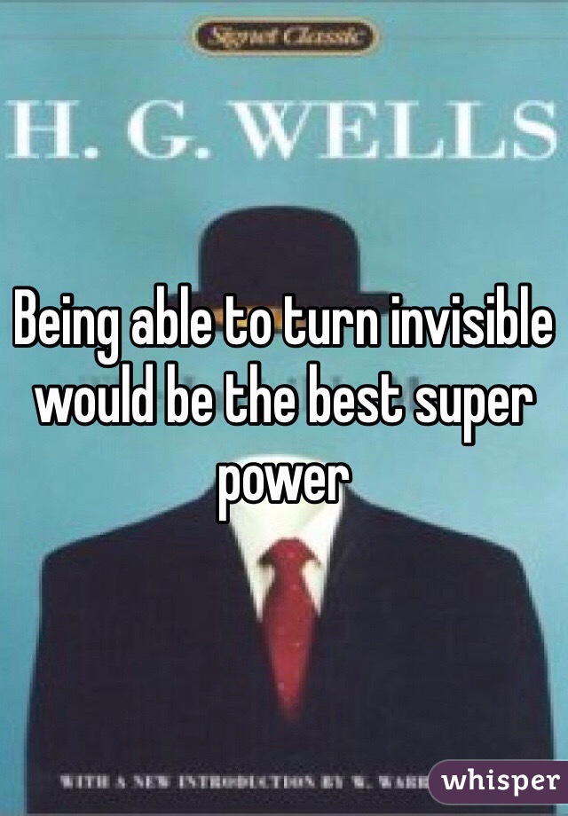 Being able to turn invisible would be the best super power
