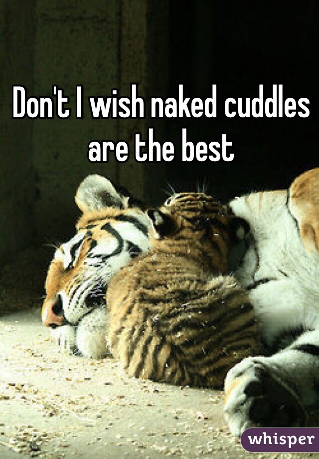 Don't I wish naked cuddles are the best 