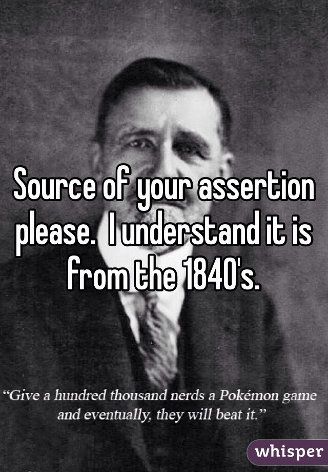 Source of your assertion please.  I understand it is from the 1840's.