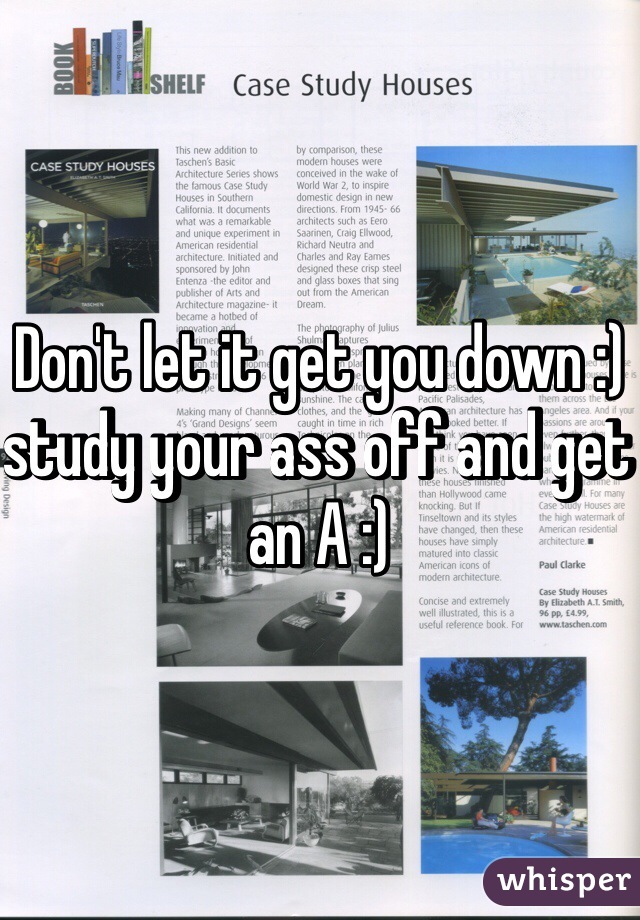 Don't let it get you down :) study your ass off and get an A :)