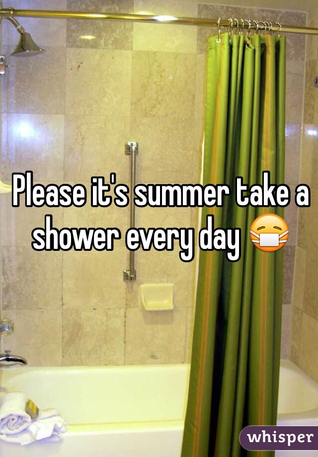 Please it's summer take a shower every day 😷