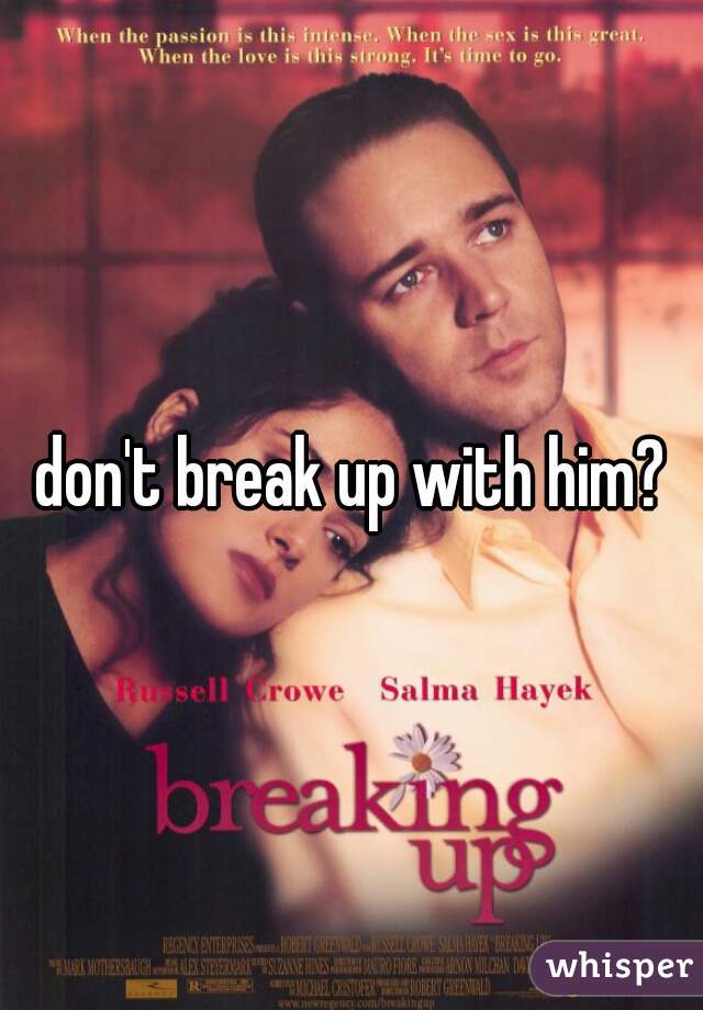 don't break up with him?