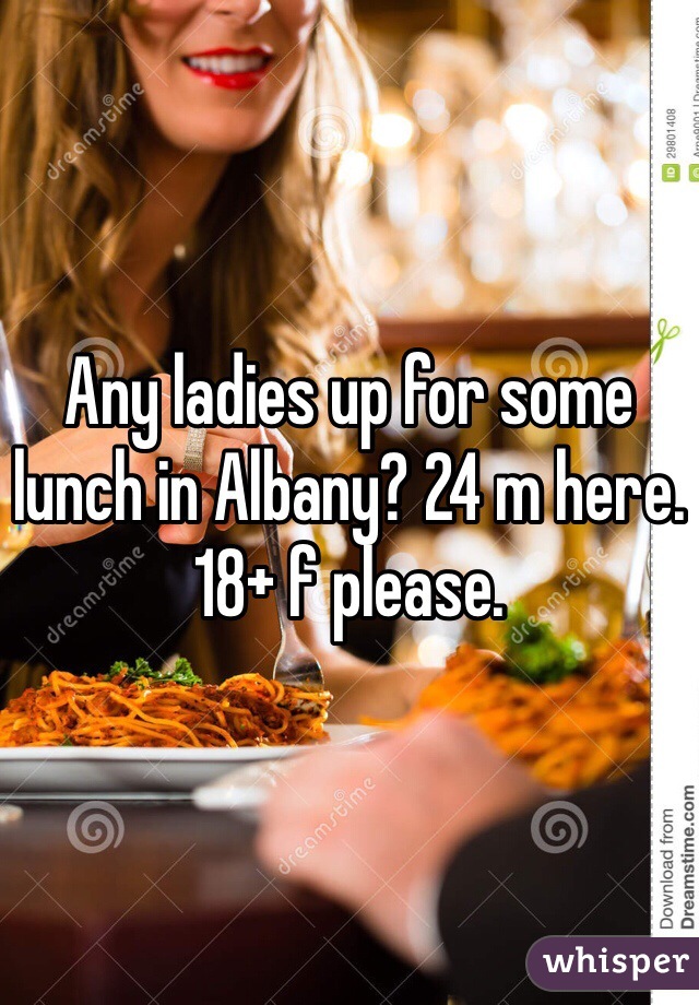 Any ladies up for some lunch in Albany? 24 m here. 18+ f please. 