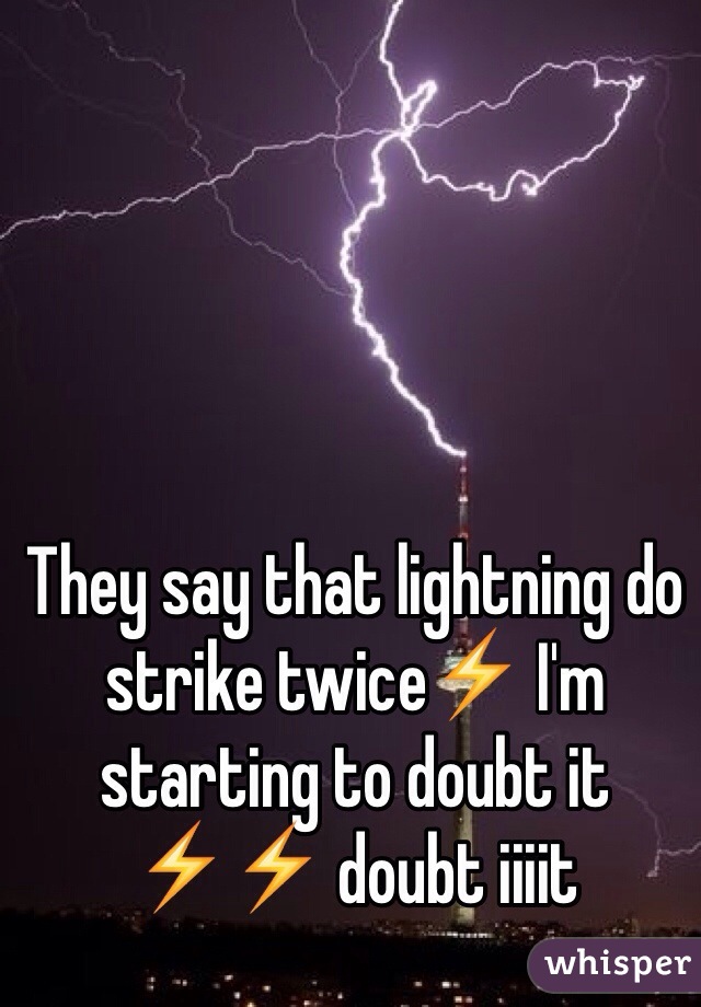 They say that lightning do strike twice⚡️ I'm starting to doubt it ⚡️⚡️ doubt iiiit