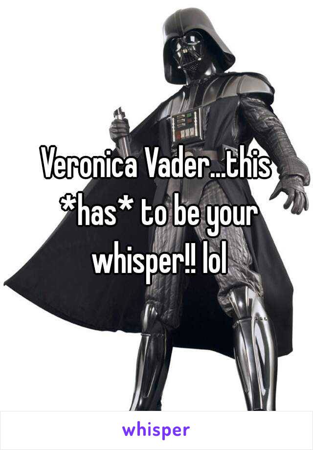 Veronica Vader...this *has* to be your whisper!! lol