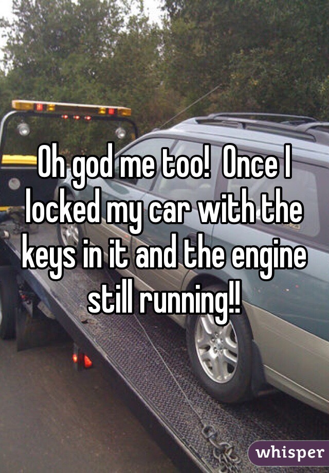 Oh god me too!  Once I locked my car with the keys in it and the engine still running!!