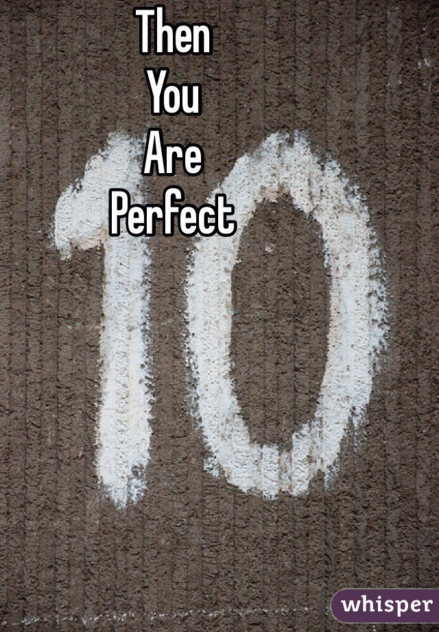 Then
You
Are
Perfect