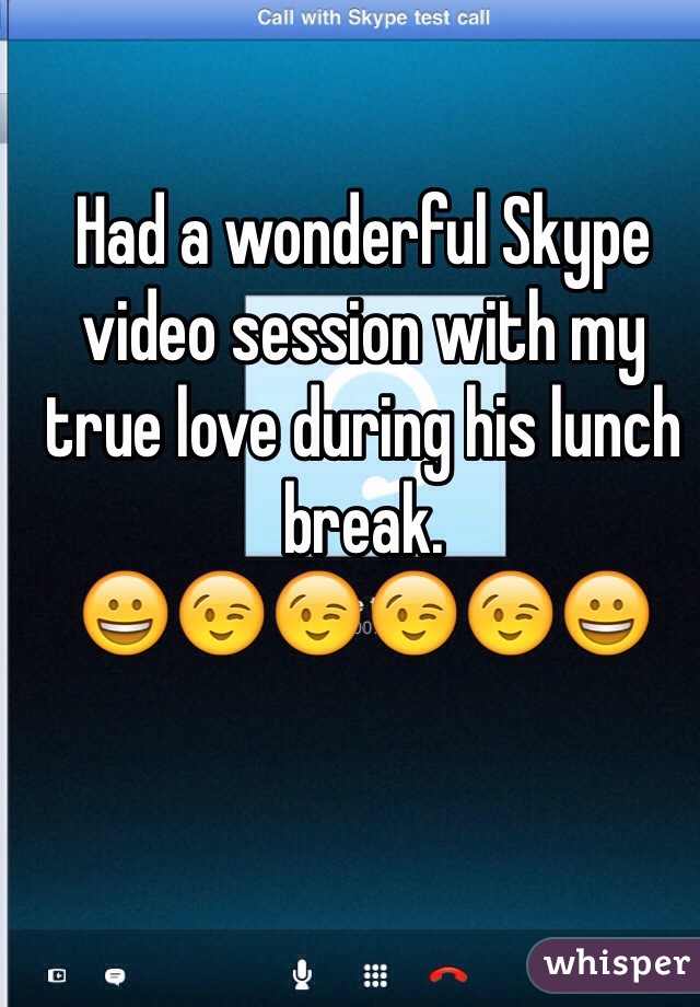 Had a wonderful Skype video session with my true love during his lunch break.
😀😉😉😉😉😀