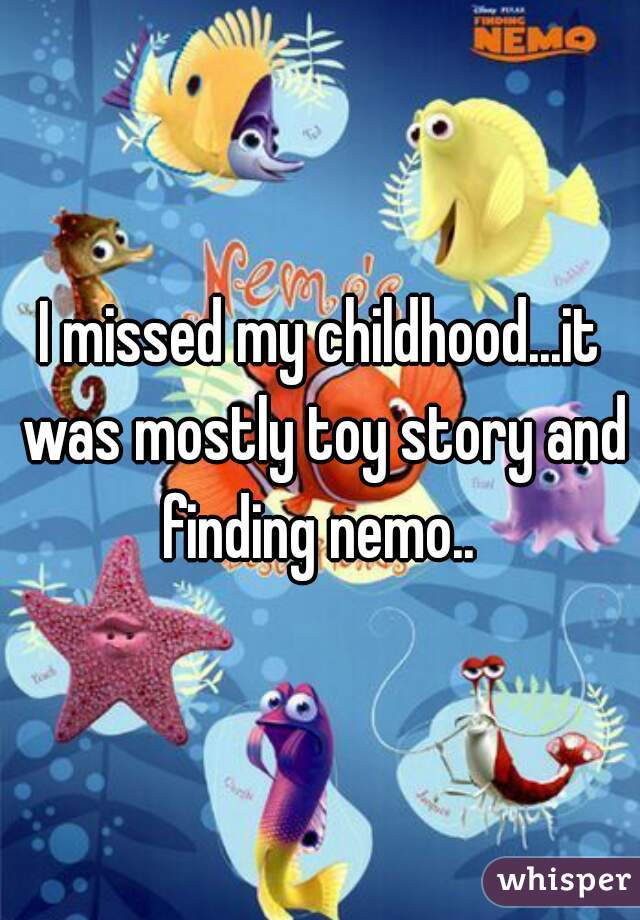 I missed my childhood...it was mostly toy story and finding nemo.. 