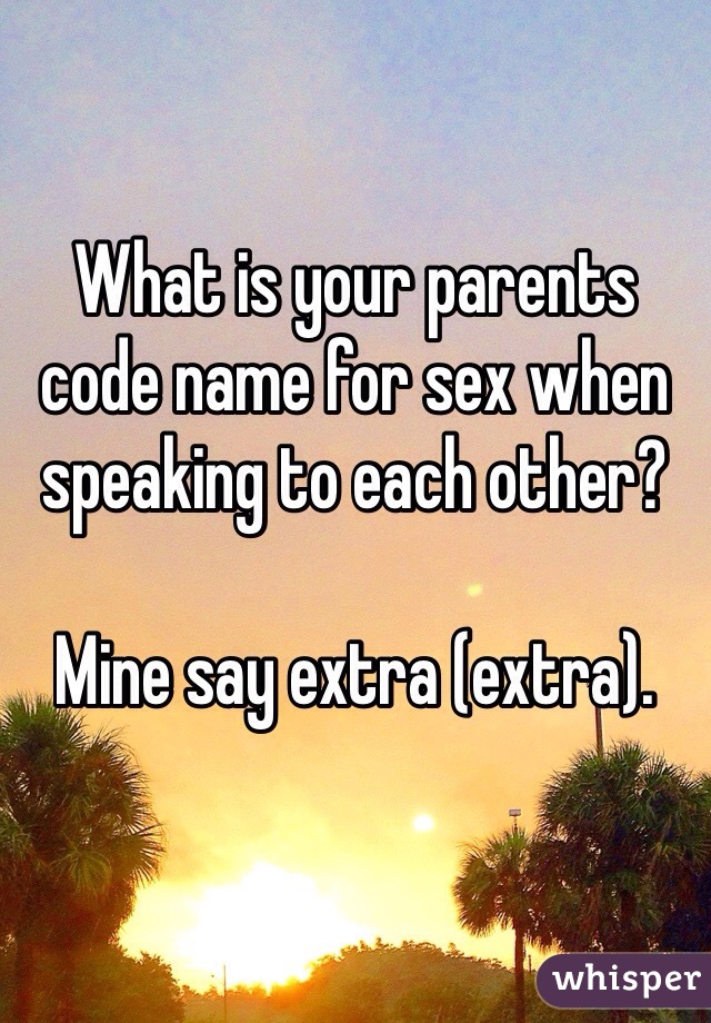 What is your parents code name for sex when speaking to each other?

Mine say extra (extra). 