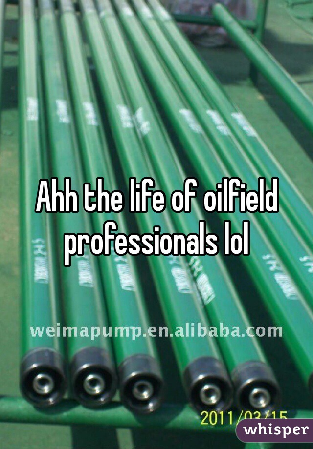 Ahh the life of oilfield professionals lol
