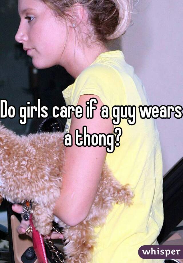 Do girls care if a guy wears a thong?