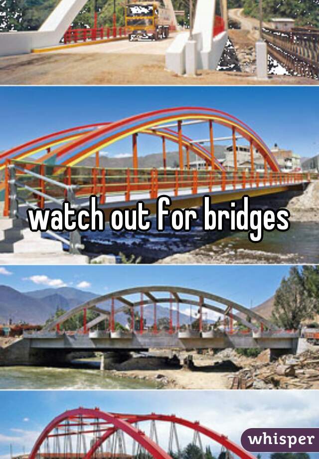 watch out for bridges