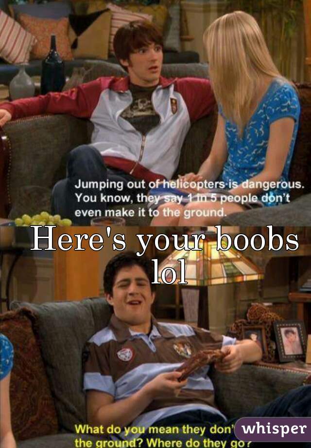 Here's your boobs  lol 