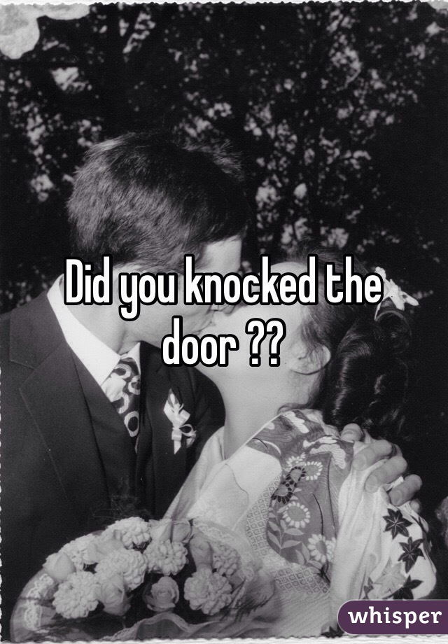 Did you knocked the door ??