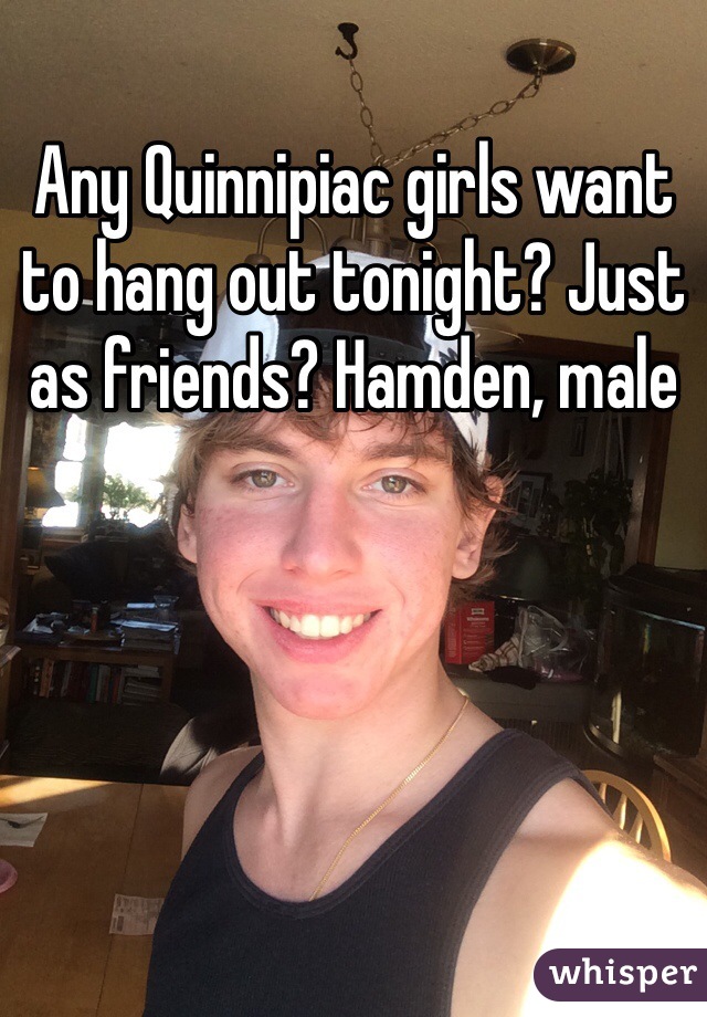 Any Quinnipiac girls want to hang out tonight? Just as friends? Hamden, male