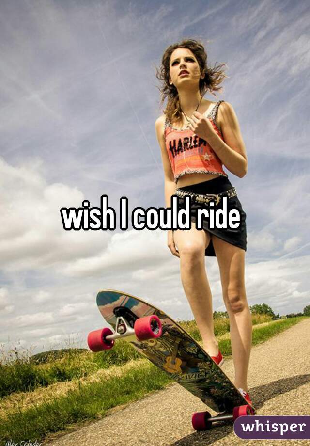 wish I could ride 