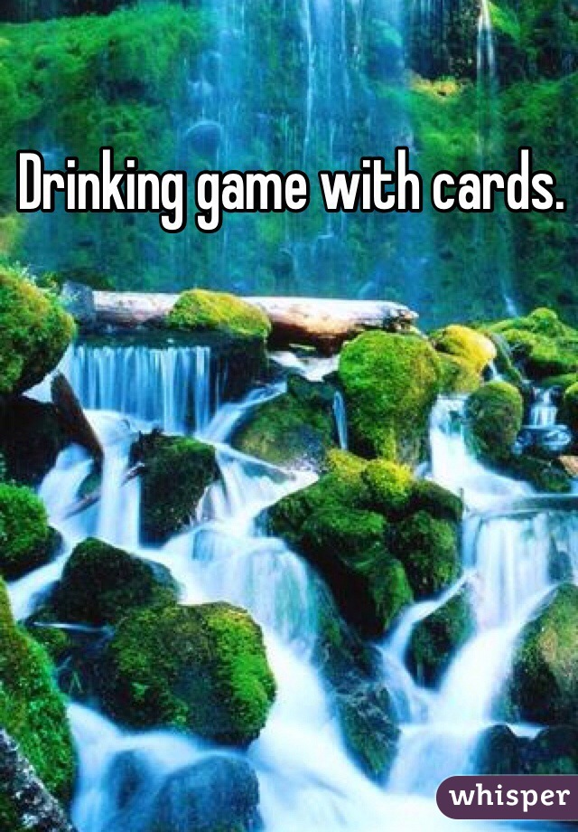 Drinking game with cards.