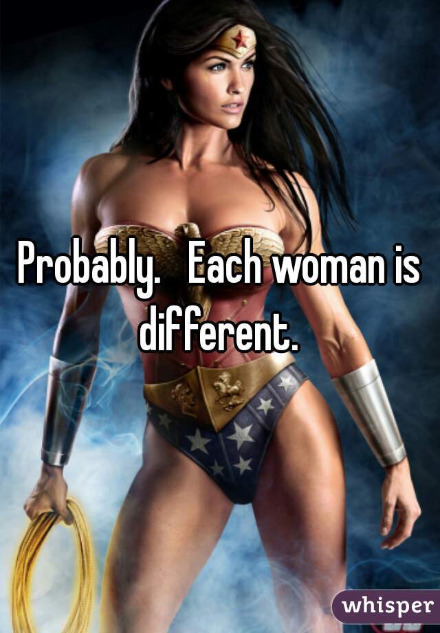 Probably.   Each woman is different. 