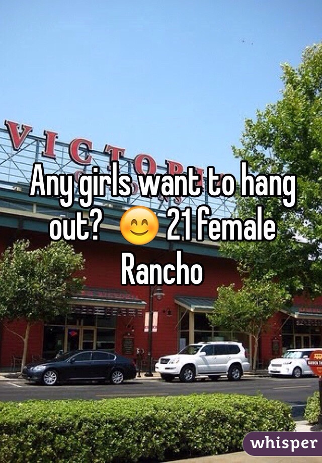 Any girls want to hang out?  😊 21 female Rancho