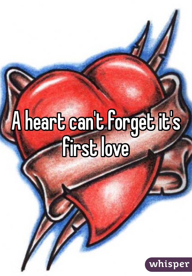 A heart can't forget it's first love