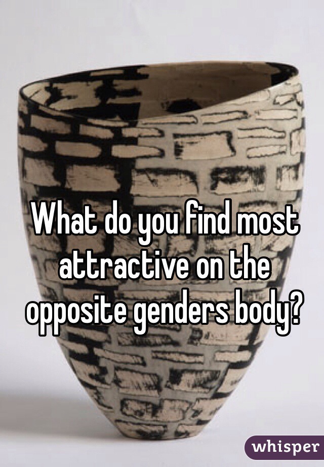 What do you find most attractive on the opposite genders body?