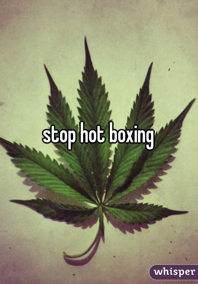 stop hot boxing