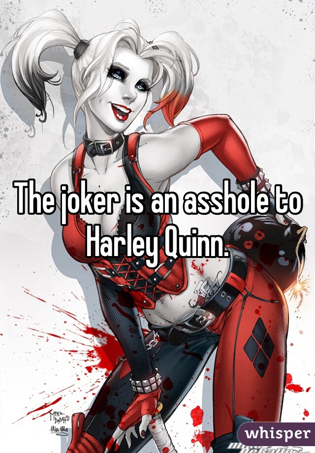 The joker is an asshole to Harley Quinn. 