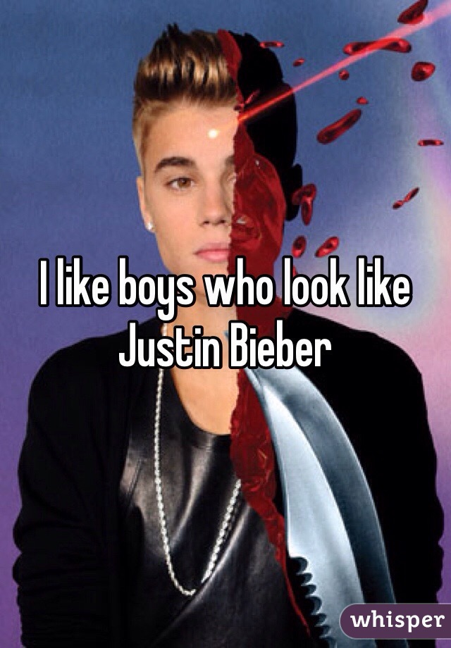 I like boys who look like Justin Bieber 