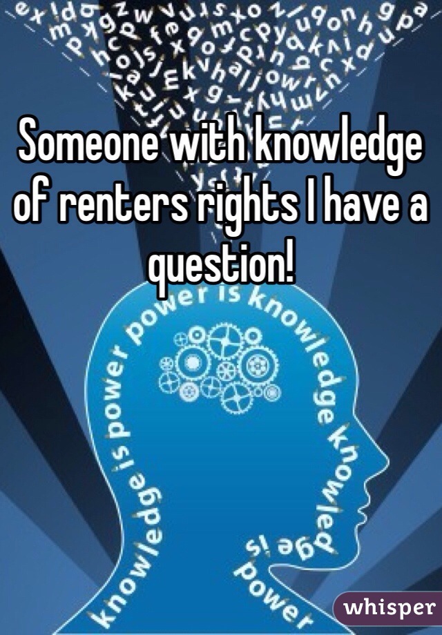Someone with knowledge of renters rights I have a question! 