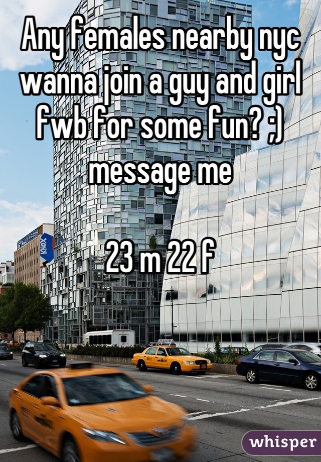 Any females nearby nyc wanna join a guy and girl fwb for some fun? ;) message me

23 m 22 f