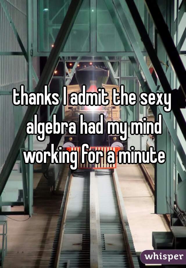 thanks I admit the sexy algebra had my mind working for a minute