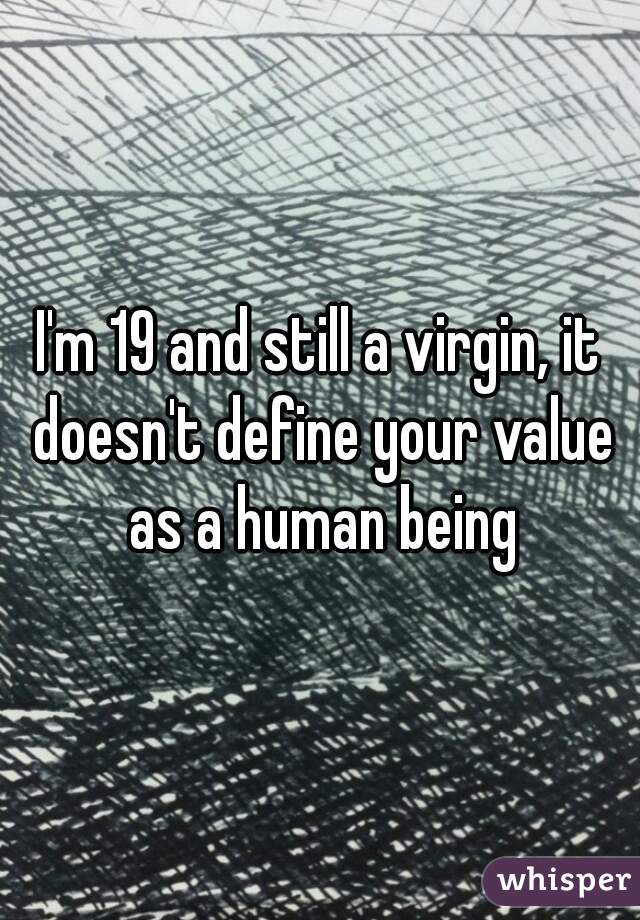 I'm 19 and still a virgin, it doesn't define your value as a human being