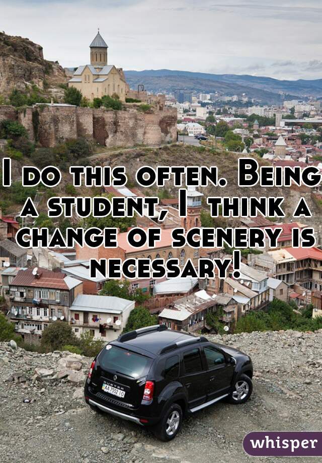 I do this often. Being a student, I  think a change of scenery is necessary!