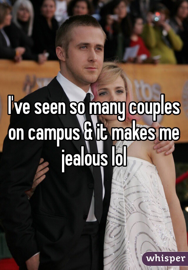 I've seen so many couples on campus & it makes me jealous lol 
