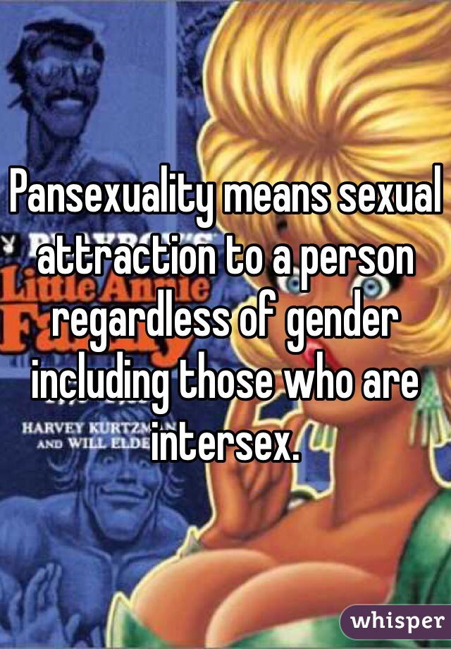 Pansexuality means sexual attraction to a person regardless of gender including those who are intersex. 