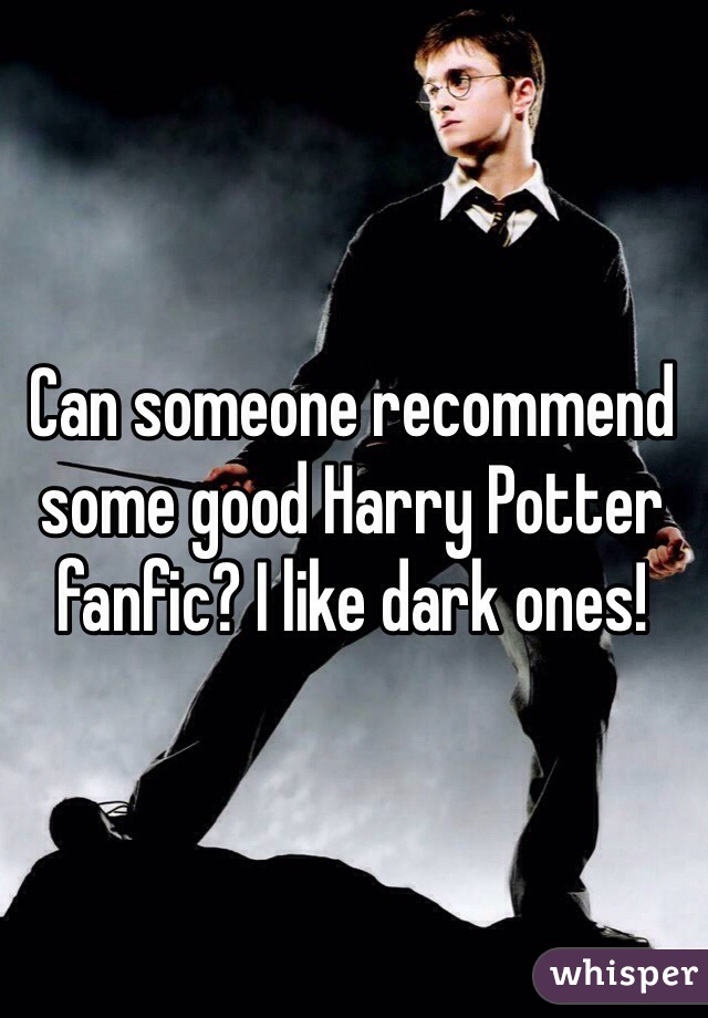 Can someone recommend some good Harry Potter fanfic? I like dark ones!