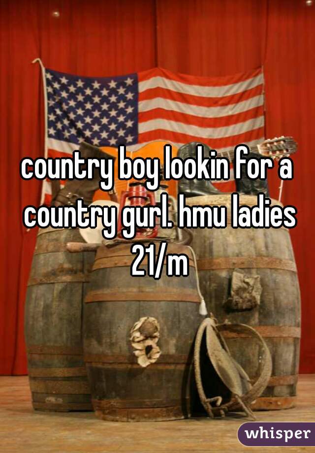 country boy lookin for a country gurl. hmu ladies 21/m