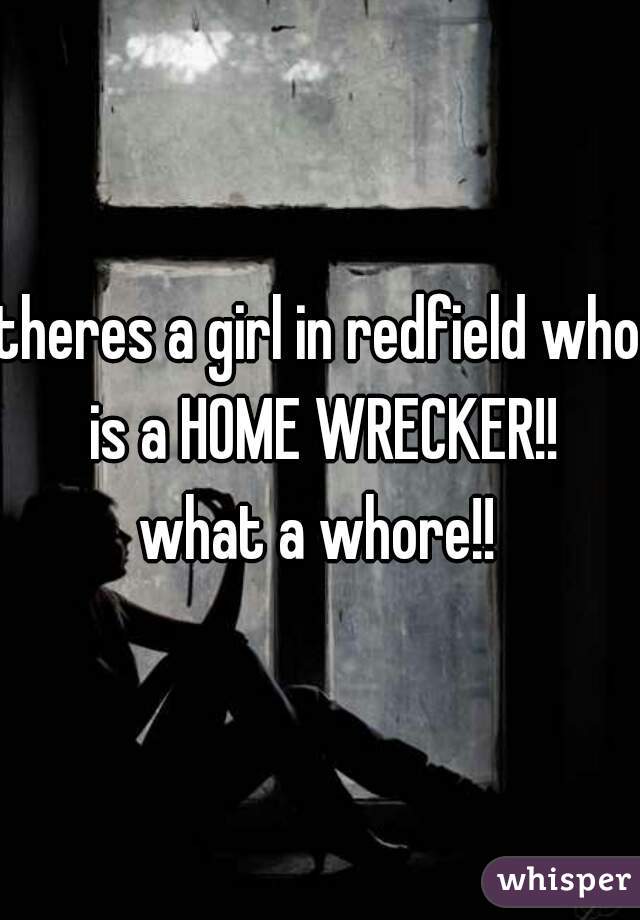 theres a girl in redfield who is a HOME WRECKER!!
what a whore!!