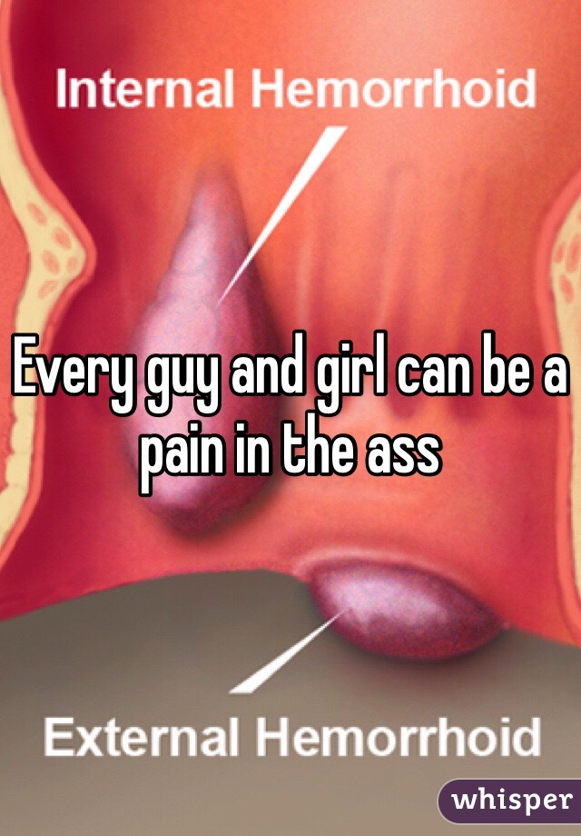 Every guy and girl can be a pain in the ass