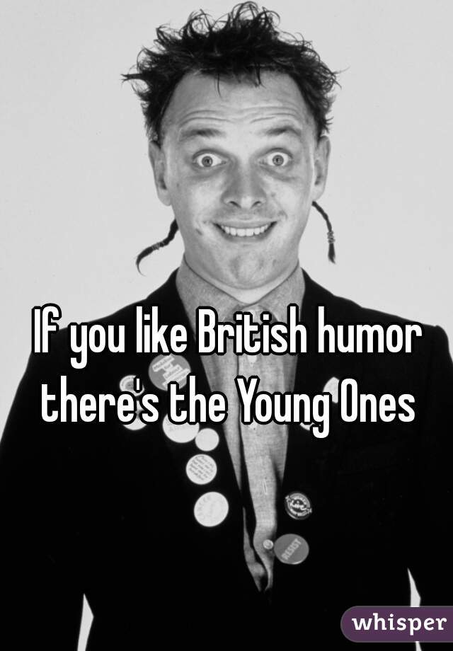 If you like British humor there's the Young Ones 