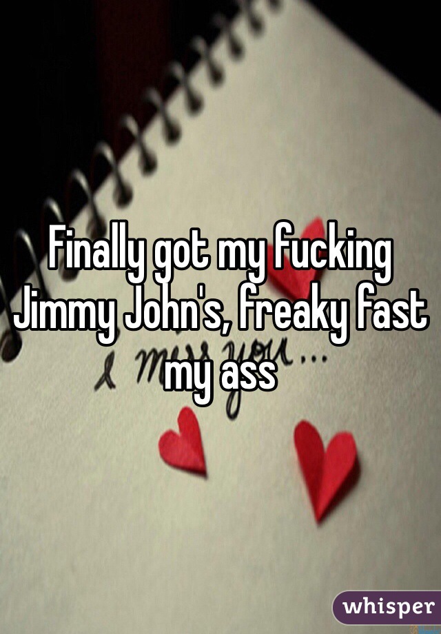 Finally got my fucking Jimmy John's, freaky fast my ass