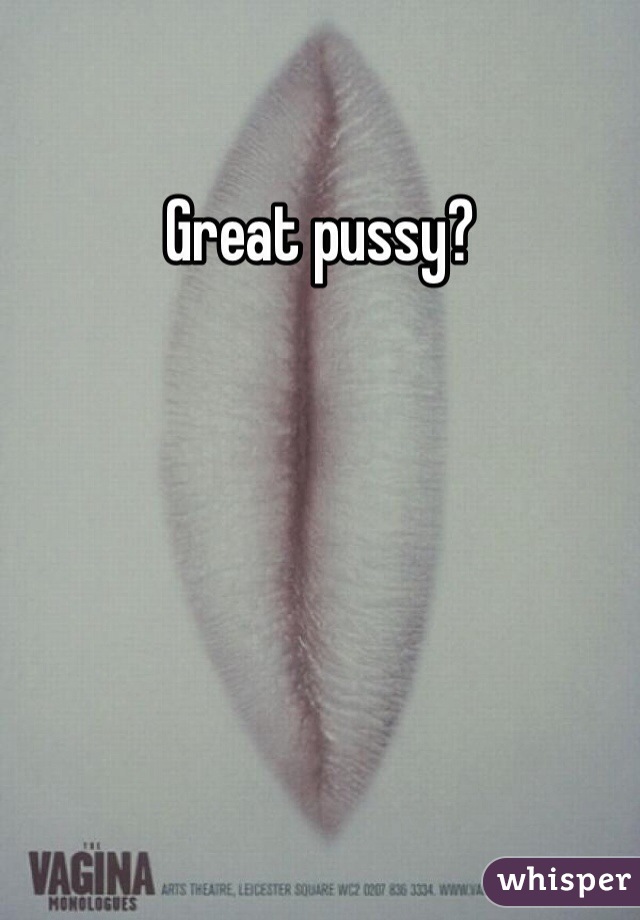 Great pussy?