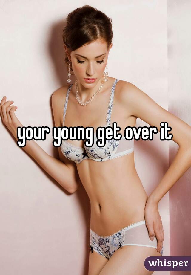 your young get over it