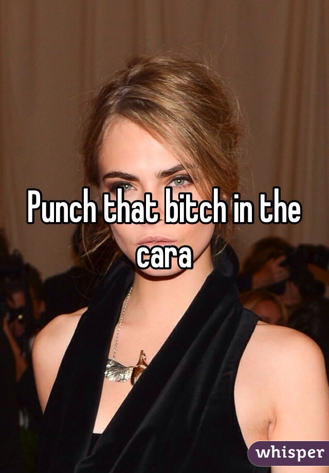 Punch that bitch in the cara