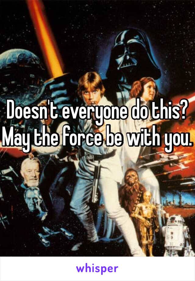 Doesn't everyone do this? 
May the force be with you. 