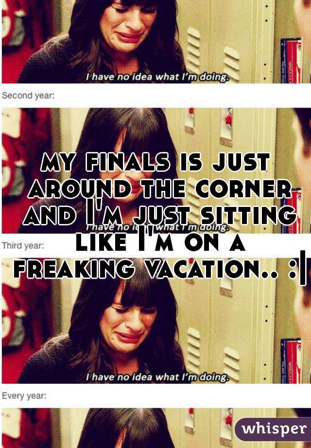 my finals is just around the corner and I'm just sitting like I'm on a freaking vacation.. :|